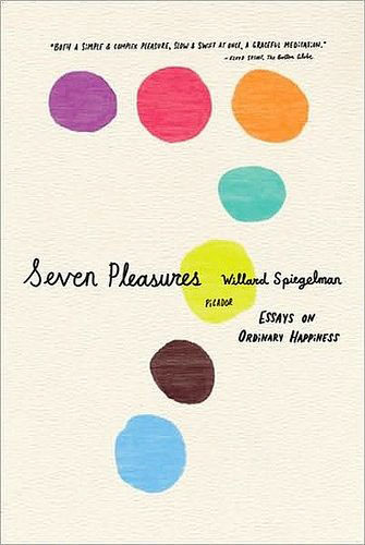  Seven Pleasures: Essays on Ordinary Happiness by Willard Spiegelman