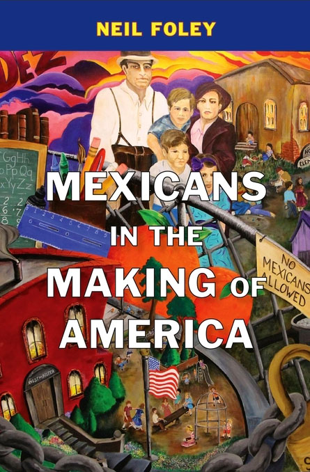 Mexicans in the Making of America by Neil Foley